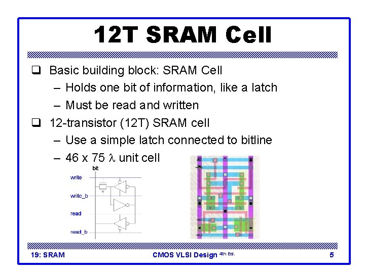 12 T SRAM Cell q Basic building block: SRAM Cell – Holds one bit