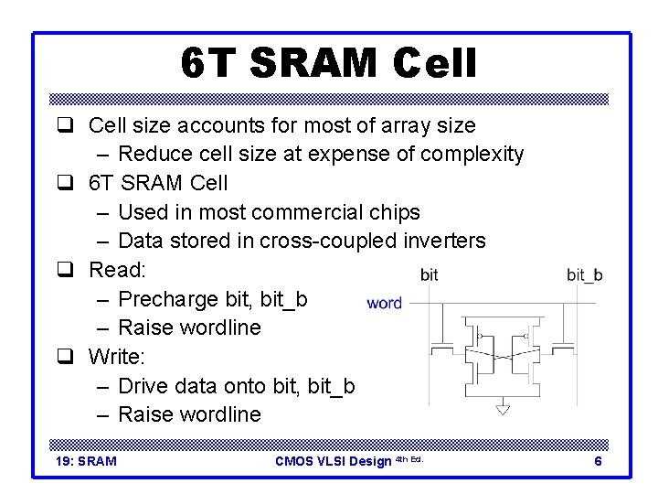 6 T SRAM Cell q Cell size accounts for most of array size –