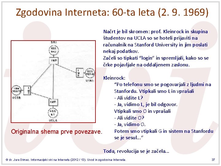 Zgodovina Interneta: 60 -ta leta (2. 9. 1969) Načrt je bil skromen: prof. Kleinrock