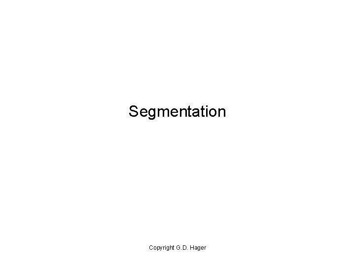 Segmentation Copyright G. D. Hager 