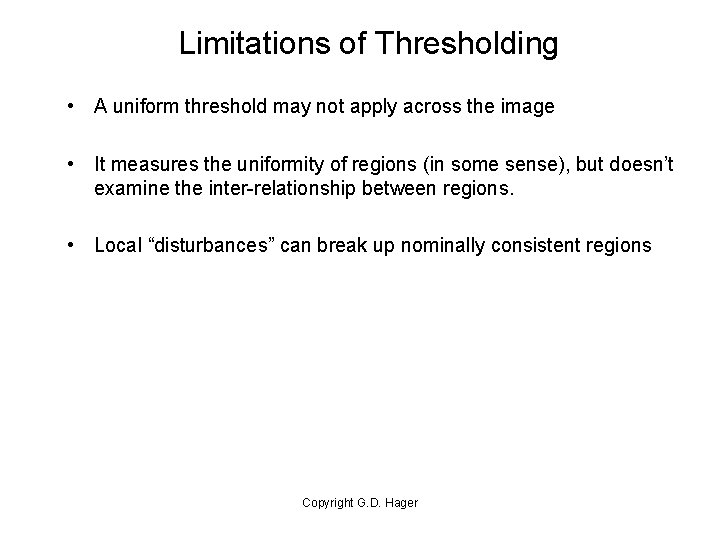 Limitations of Thresholding • A uniform threshold may not apply across the image •