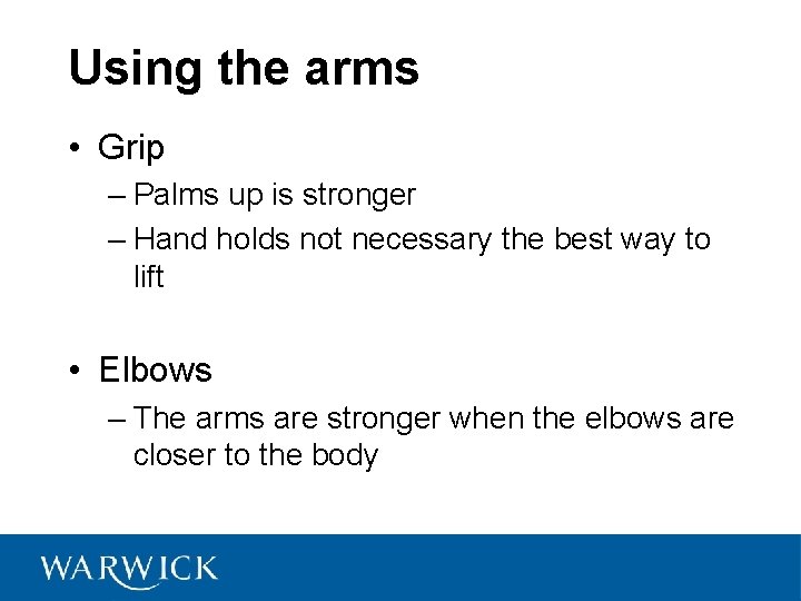 Using the arms • Grip – Palms up is stronger – Hand holds not