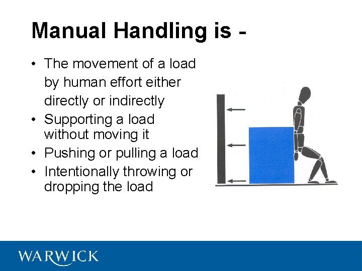 Manual Handling is • The movement of a load by human effort either directly