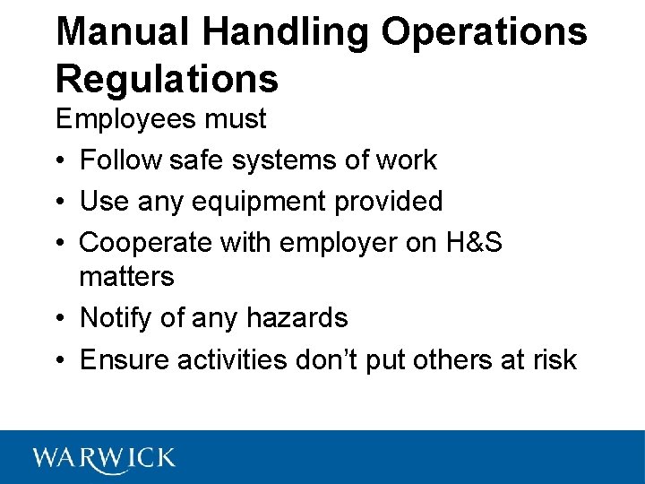 Manual Handling Operations Regulations Employees must • Follow safe systems of work • Use