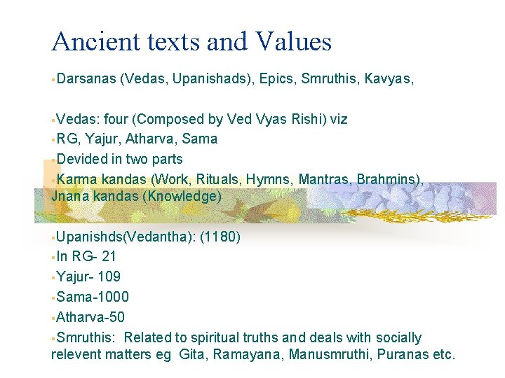Ancient texts and Values §Darsanas (Vedas, Upanishads), Epics, Smruthis, Kavyas, §Vedas: four (Composed by