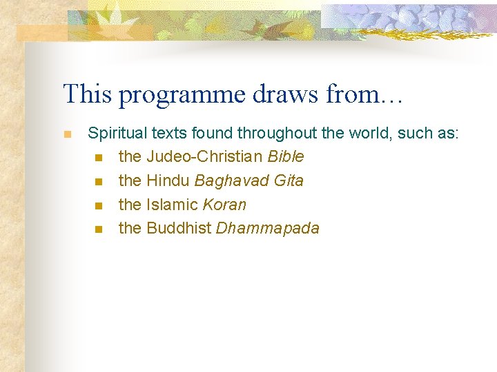 This programme draws from… n Spiritual texts found throughout the world, such as: n
