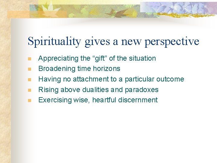 Spirituality gives a new perspective n n n Appreciating the “gift” of the situation