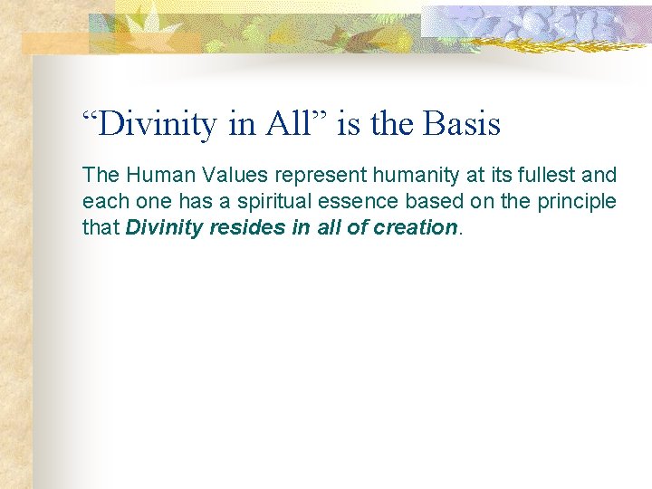 “Divinity in All” is the Basis The Human Values represent humanity at its fullest