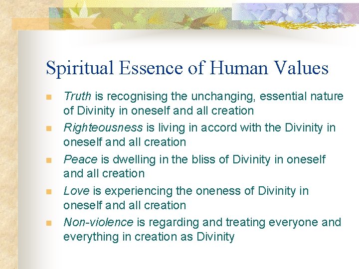 Spiritual Essence of Human Values n n n Truth is recognising the unchanging, essential