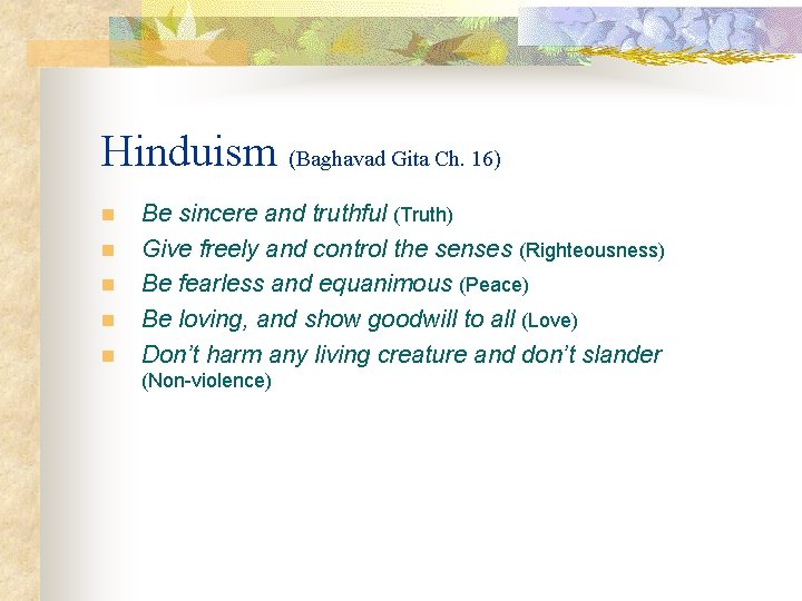Hinduism (Baghavad Gita Ch. 16) n n n Be sincere and truthful (Truth) Give
