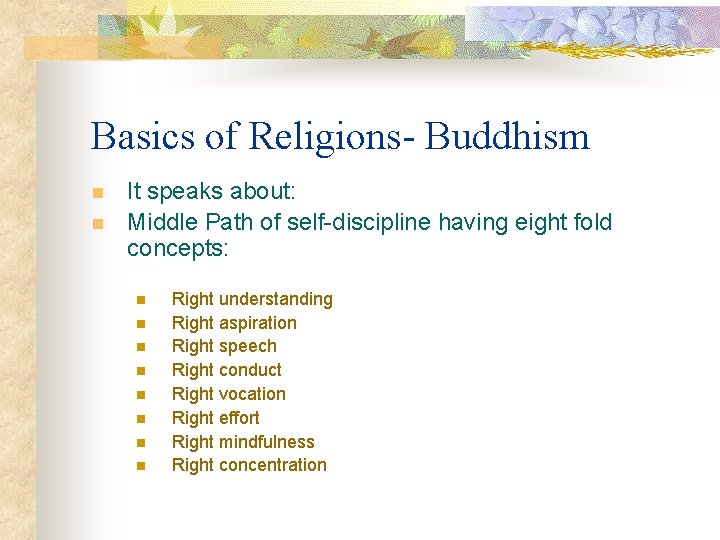 Basics of Religions- Buddhism n n It speaks about: Middle Path of self-discipline having