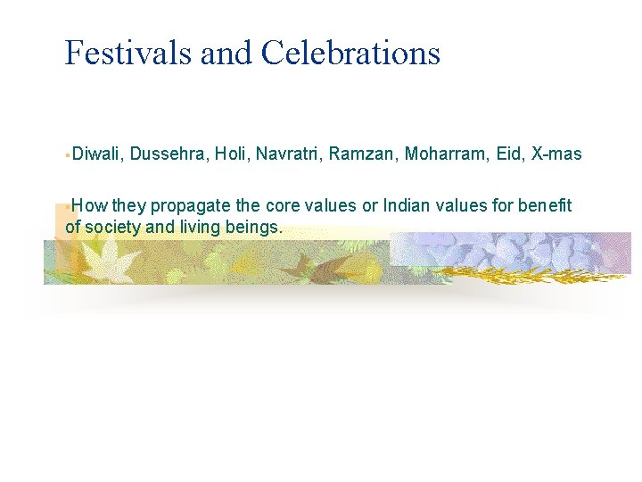 Festivals and Celebrations §Diwali, §How Dussehra, Holi, Navratri, Ramzan, Moharram, Eid, X-mas they propagate