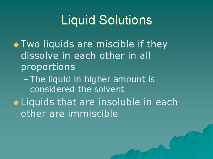 Liquid Solutions u Two liquids are miscible if they dissolve in each other in