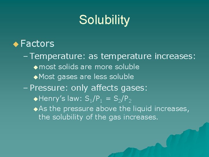 Solubility u Factors – Temperature: as temperature increases: u most solids are more soluble