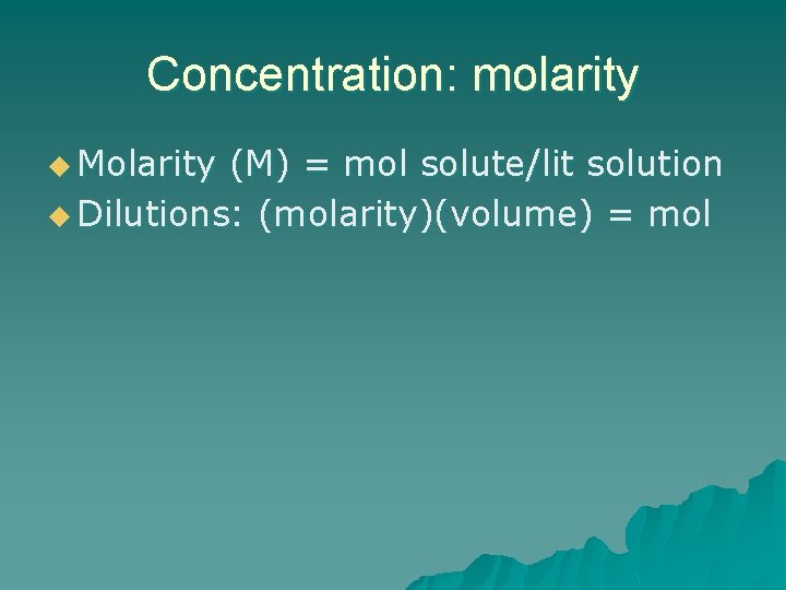 Concentration: molarity u Molarity (M) = mol solute/lit solution u Dilutions: (molarity)(volume) = mol