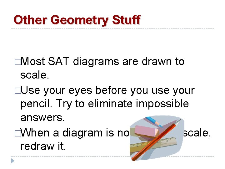 Other Geometry Stuff �Most SAT diagrams are drawn to scale. �Use your eyes before