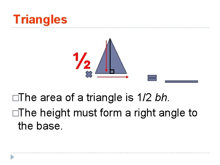 Triangles ½ �The area of a triangle is 1/2 bh. �The height must form