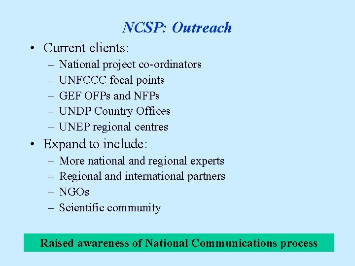 NCSP: Outreach • Current clients: – – – National project co-ordinators UNFCCC focal points