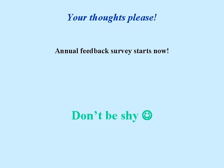 Your thoughts please! Annual feedback survey starts now! Don’t be shy 