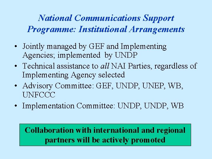 National Communications Support Programme: Institutional Arrangements • Jointly managed by GEF and Implementing Agencies;