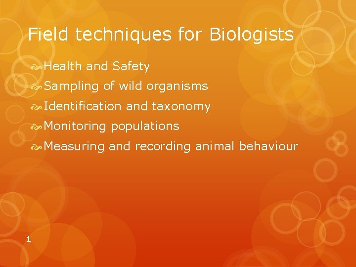 Field techniques for Biologists Health and Safety Sampling of wild organisms Identification and taxonomy
