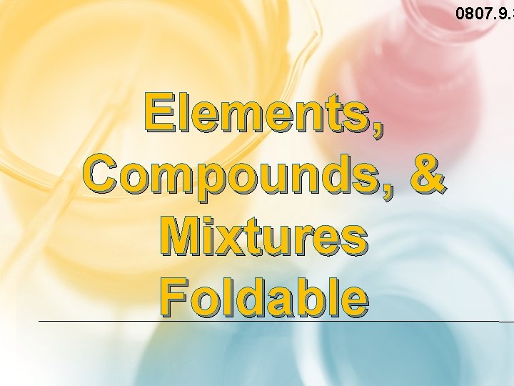 0807. 9. 3 Elements, Compounds, & Mixtures Foldable 