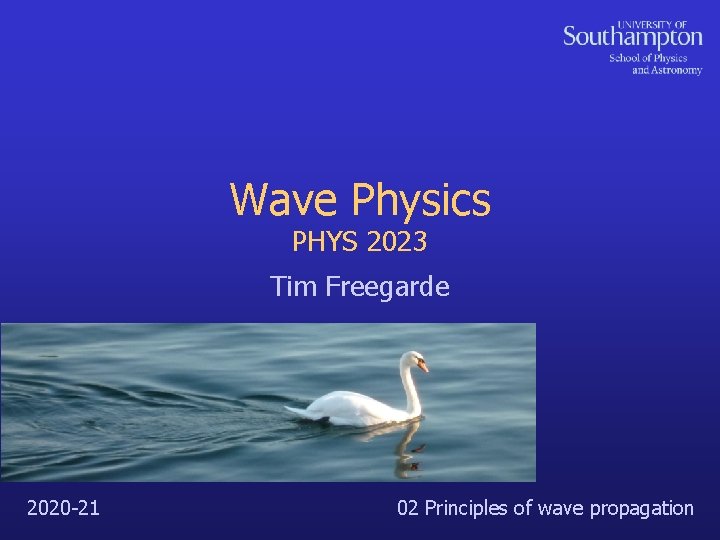 Wave Physics PHYS 2023 Tim Freegarde 2020 -21 02 Principles of wave propagation 