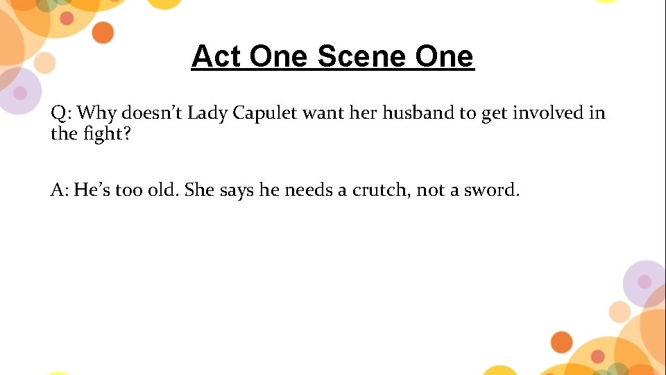 Act One Scene One Q: Why doesn’t Lady Capulet want her husband to get