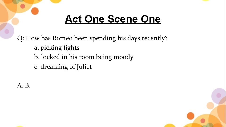 Act One Scene One Q: How has Romeo been spending his days recently? a.