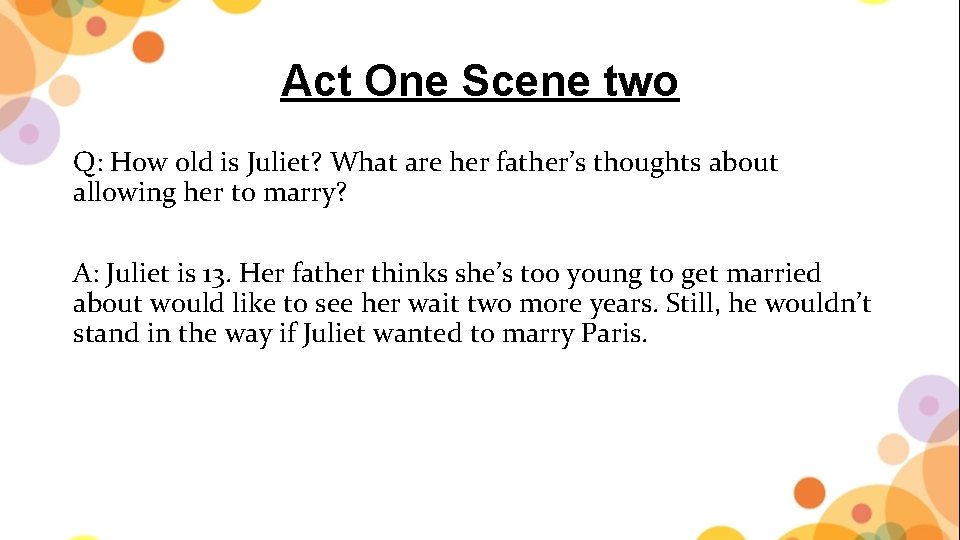 Act One Scene two Q: How old is Juliet? What are her father’s thoughts