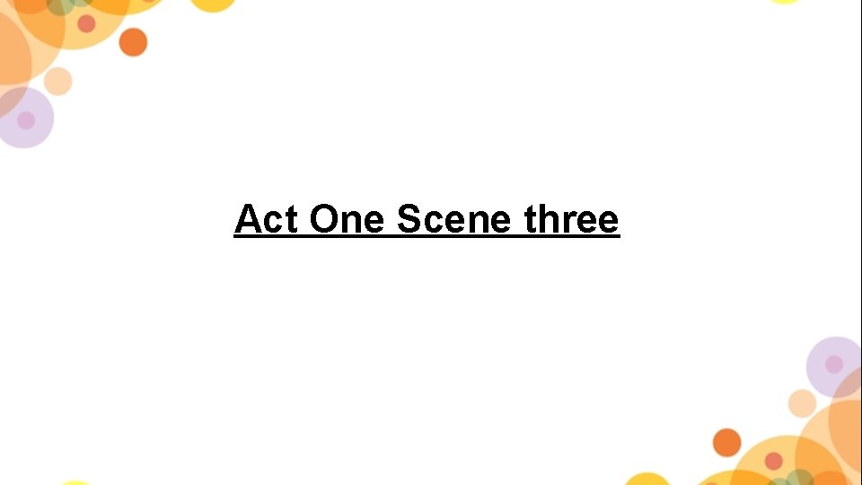 Act One Scene three 