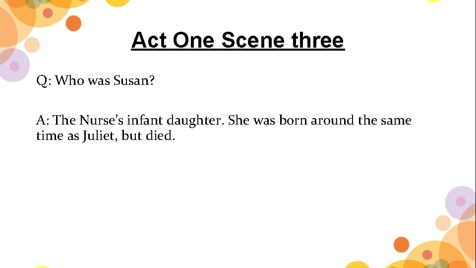 Act One Scene three Q: Who was Susan? A: The Nurse’s infant daughter. She