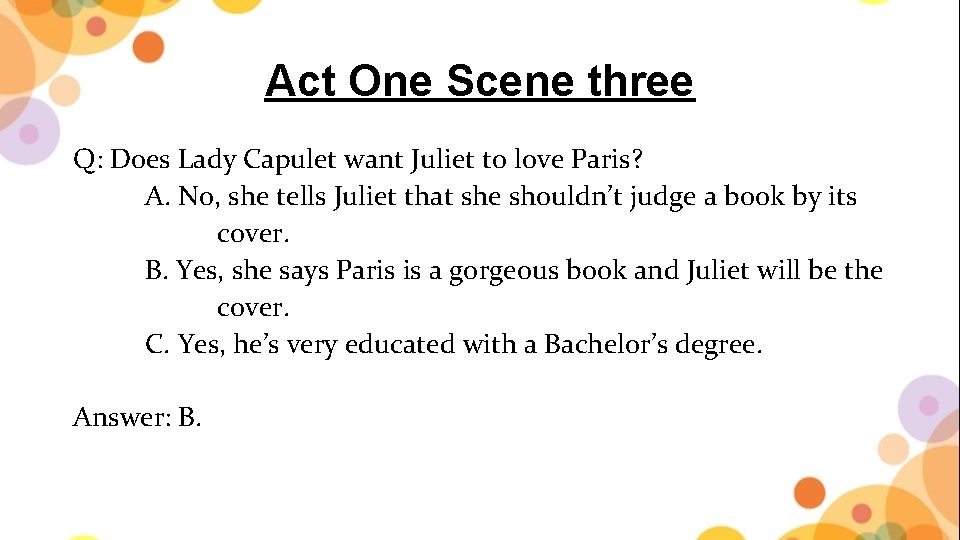 Act One Scene three Q: Does Lady Capulet want Juliet to love Paris? A.