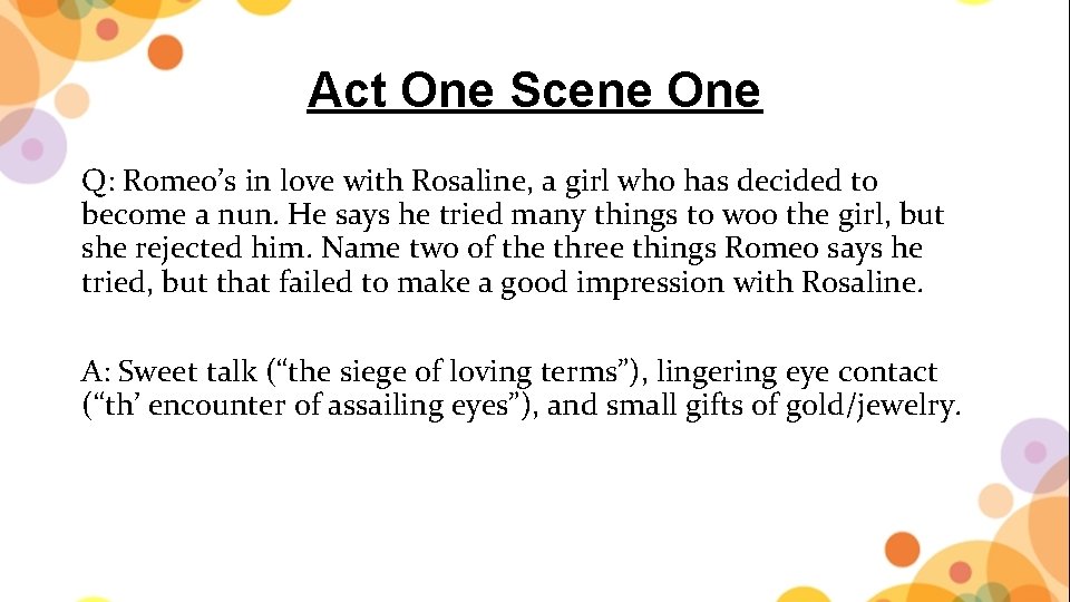 Act One Scene One Q: Romeo’s in love with Rosaline, a girl who has