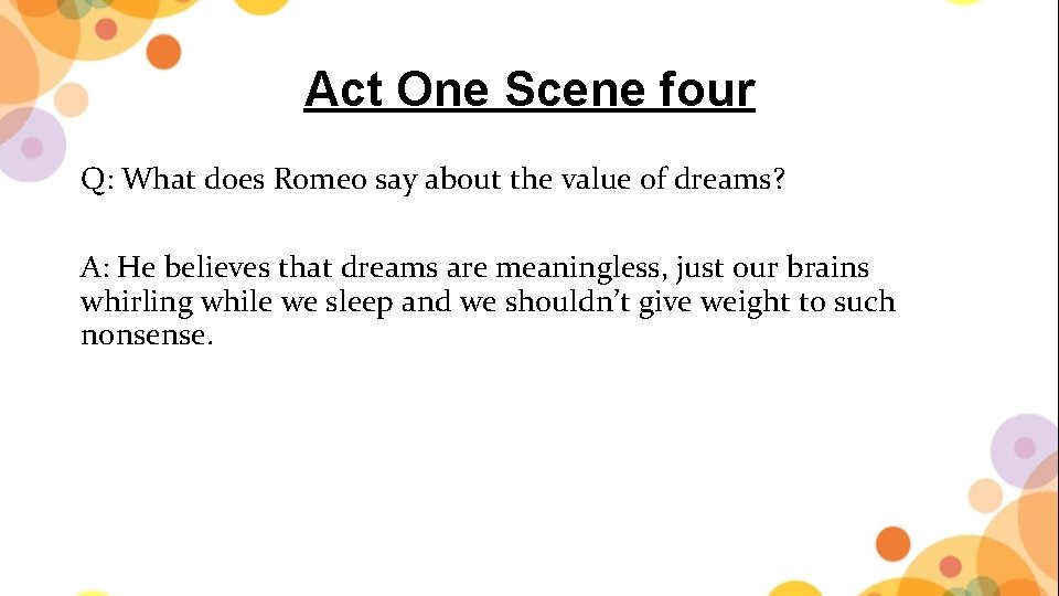 Act One Scene four Q: What does Romeo say about the value of dreams?