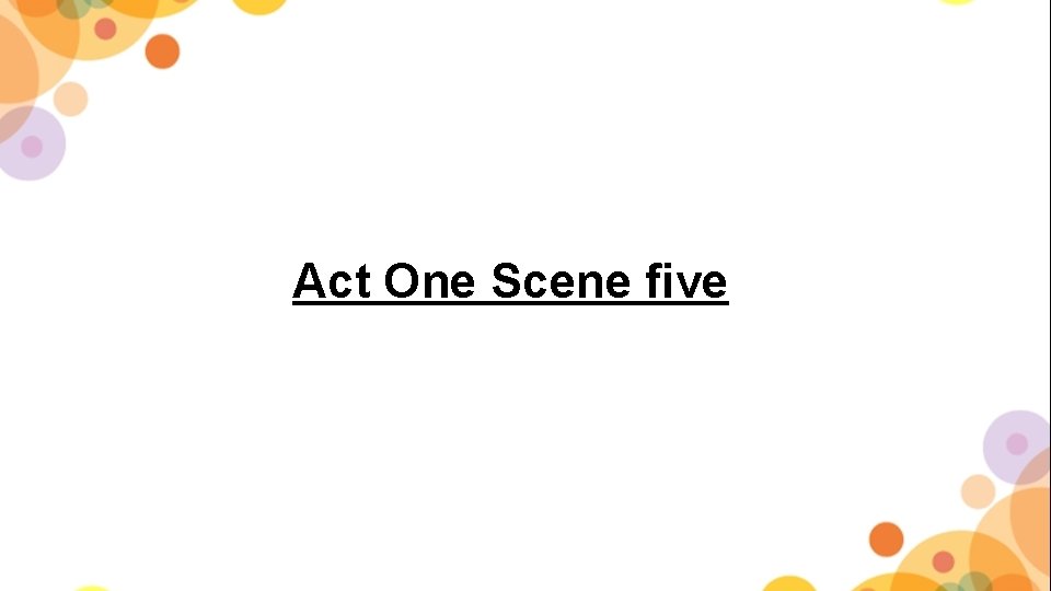 Act One Scene five 
