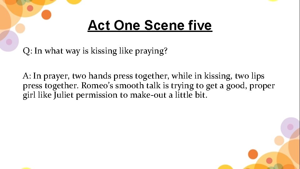 Act One Scene five Q: In what way is kissing like praying? A: In