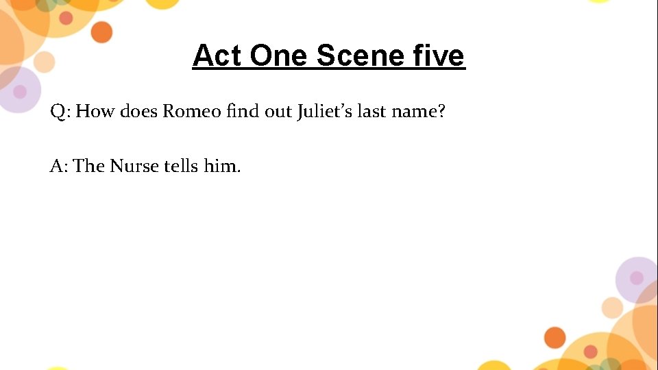 Act One Scene five Q: How does Romeo find out Juliet’s last name? A: