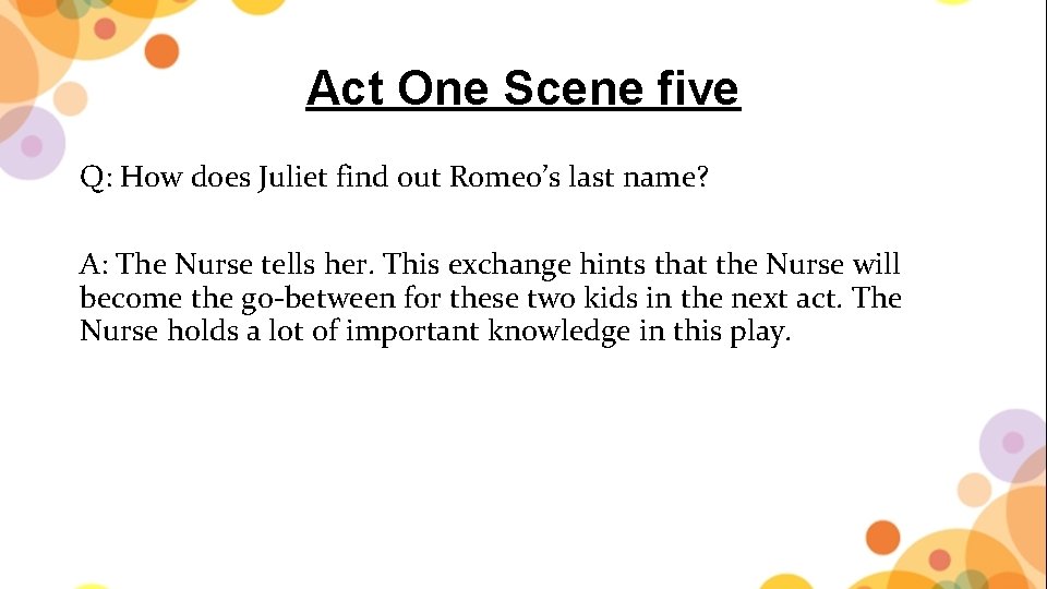 Act One Scene five Q: How does Juliet find out Romeo’s last name? A: