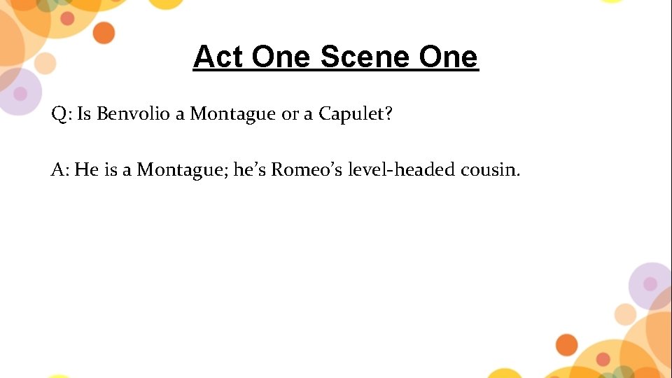 Act One Scene One Q: Is Benvolio a Montague or a Capulet? A: He