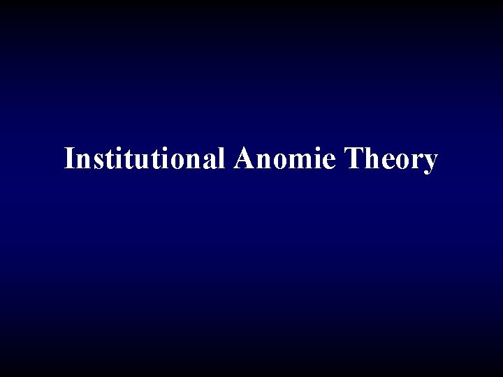 Institutional Anomie Theory 