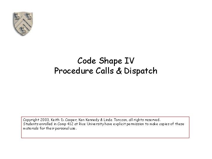Code Shape IV Procedure Calls & Dispatch Copyright 2003, Keith D. Cooper, Kennedy &