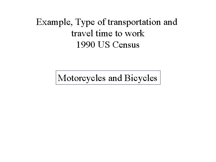 Example, Type of transportation and travel time to work 1990 US Census Motorcycles and