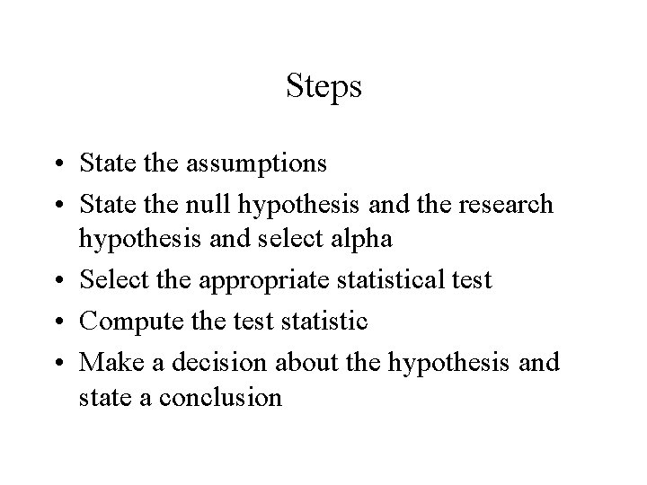 Steps • State the assumptions • State the null hypothesis and the research hypothesis