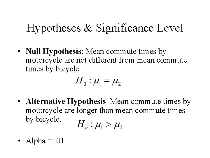 Hypotheses & Significance Level • Null Hypothesis: Mean commute times by motorcycle are not