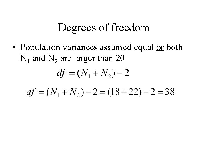 Degrees of freedom • Population variances assumed equal or both N 1 and N