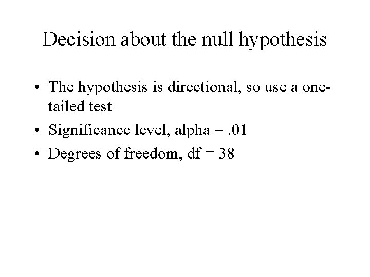 Decision about the null hypothesis • The hypothesis is directional, so use a onetailed