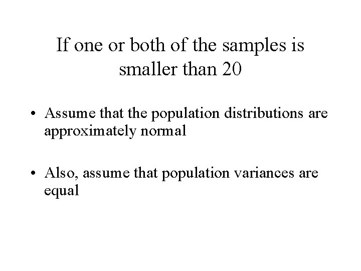 If one or both of the samples is smaller than 20 • Assume that