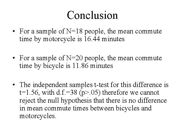 Conclusion • For a sample of N=18 people, the mean commute time by motorcycle