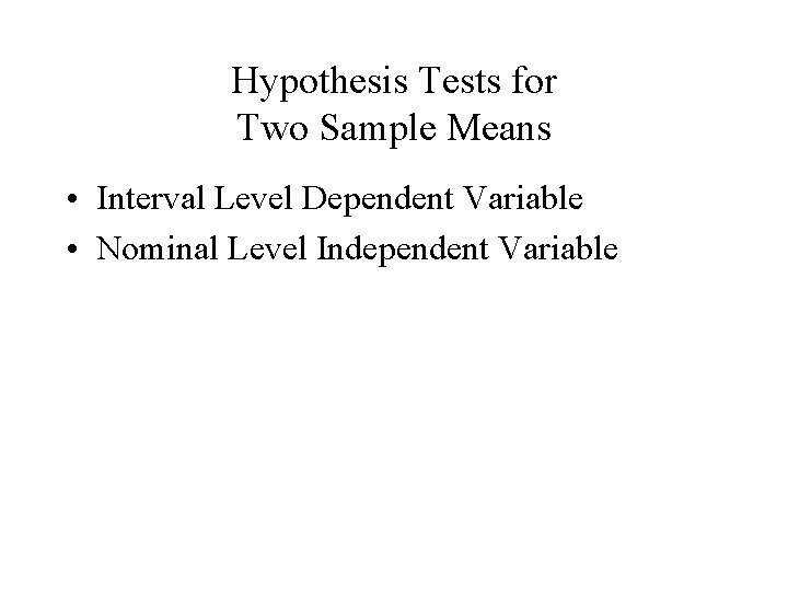 Hypothesis Tests for Two Sample Means • Interval Level Dependent Variable • Nominal Level